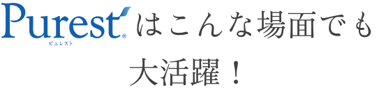 Purestはこんな場面でも大活躍！